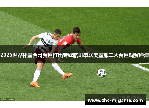 2026世界杯墨西哥赛区推出专线航班串联美墨加三大赛区观赛通道