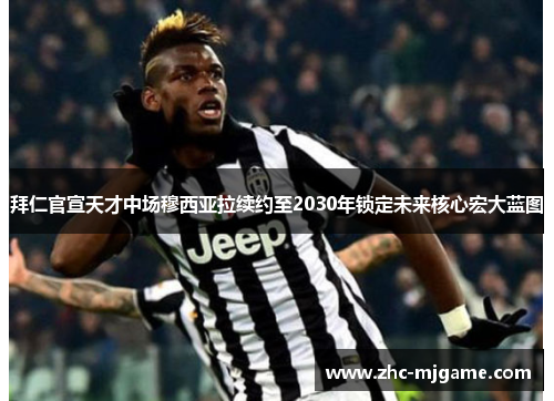 拜仁官宣天才中场穆西亚拉续约至2030年锁定未来核心宏大蓝图 拜仁官宣天才中场穆西亚拉续约至2030年锁定未来核心宏大蓝图