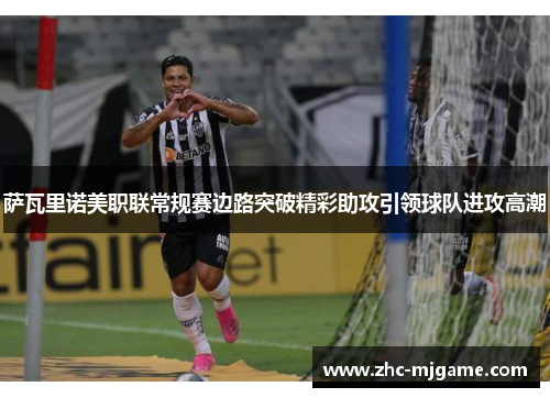 萨瓦里诺美职联常规赛边路突破精彩助攻引领球队进攻高潮