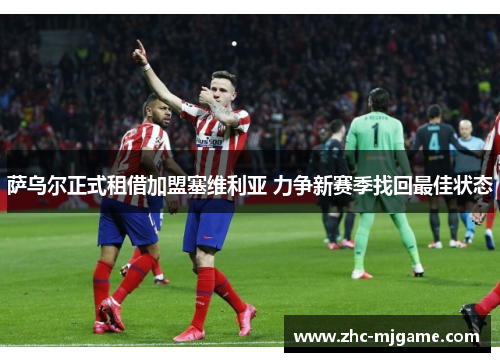 萨乌尔正式租借加盟塞维利亚 力争新赛季找回最佳状态 萨乌尔正式租借加盟塞维利亚 力争新赛季找回最佳状态