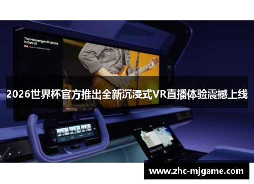 2026世界杯官方推出全新沉浸式VR直播体验震撼上线