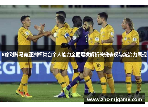 B席对阵马竞亚洲杯舞台个人能力全面爆发解析关键表现与统治力展现 B席对阵马竞亚洲杯舞台个人能力全面爆发解析关键表现与统治力展现