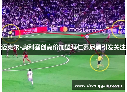 迈克尔·奥利塞创高价加盟拜仁慕尼黑引发关注 迈克尔·奥利塞创高价加盟拜仁慕尼黑引发关注