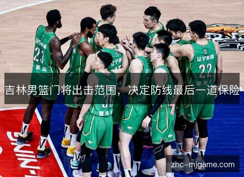 吉林男篮门将出击范围,决定防线最后一道保险 吉林男篮门将出击范围,决定防线最后一道保险